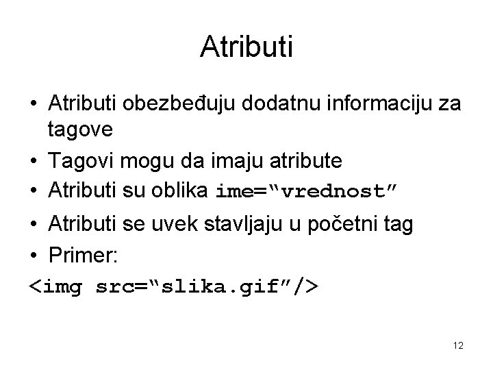 Atributi • Atributi obezbeđuju dodatnu informaciju za tagove • Tagovi mogu da imaju atribute Atributi • Atributi obezbeđuju dodatnu informaciju za tagove • Tagovi mogu da imaju atribute