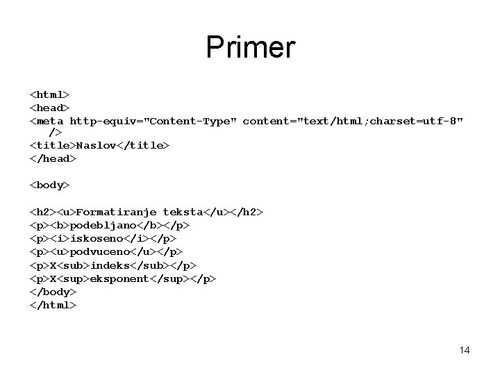 Primer <html> <head> <meta http-equiv="Content-Type" content="text/html; charset=utf-8" /> <title>Naslov</title> </head> <body> <h 2><u>Formatiranje teksta</u></h