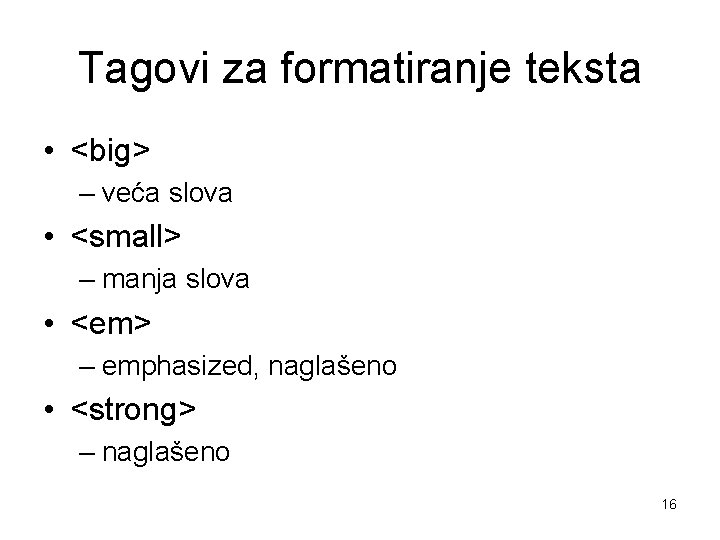 Tagovi za formatiranje teksta • <big> – veća slova • <small> – manja slova Tagovi za formatiranje teksta • <big> – veća slova • <small> – manja slova