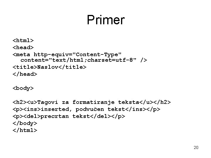 Primer <html> <head> <meta http-equiv="Content-Type" content="text/html; charset=utf-8" /> <title>Naslov</title> </head> <body> <h 2><u>Tagovi za