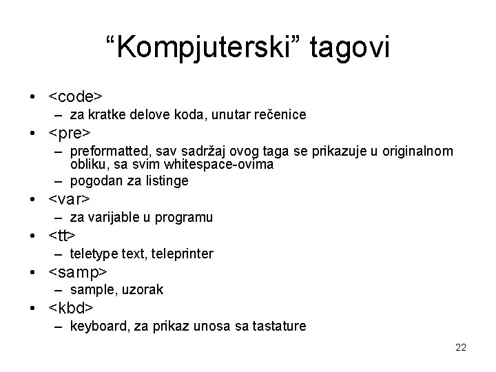 “Kompjuterski” tagovi • <code> – za kratke delove koda, unutar rečenice • <pre> – “Kompjuterski” tagovi • <code> – za kratke delove koda, unutar rečenice • <pre> –