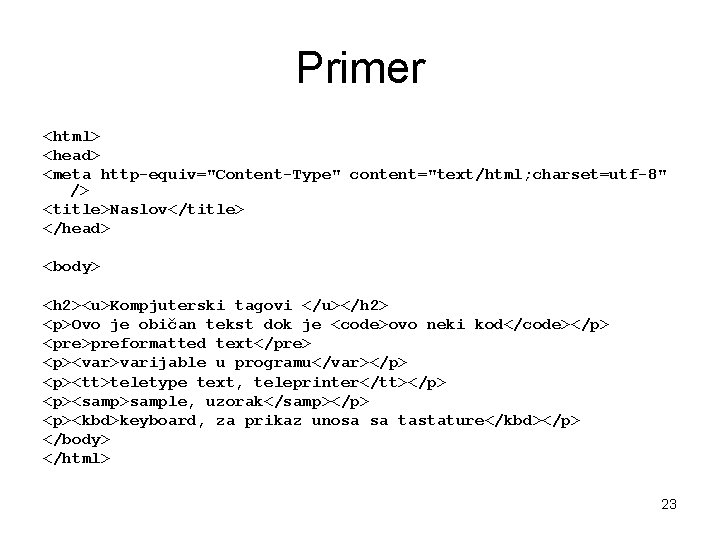 Primer <html> <head> <meta http-equiv="Content-Type" content="text/html; charset=utf-8" /> <title>Naslov</title> </head> <body> <h 2><u>Kompjuterski tagovi