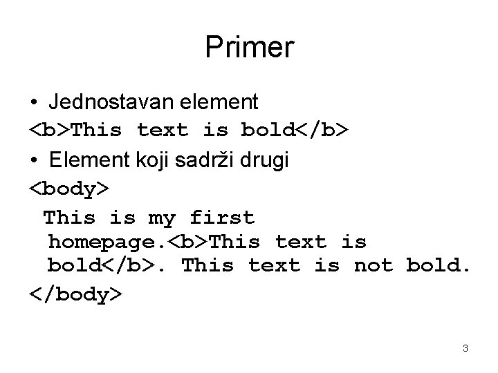 Primer • Jednostavan element <b>This text is bold</b> • Element koji sadrži drugi <body> Primer • Jednostavan element <b>This text is bold</b> • Element koji sadrži drugi <body>