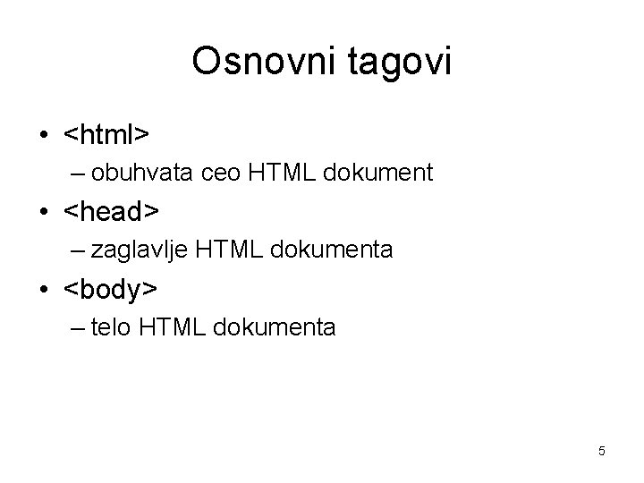 Osnovni tagovi • <html> – obuhvata ceo HTML dokument • <head> – zaglavlje HTML