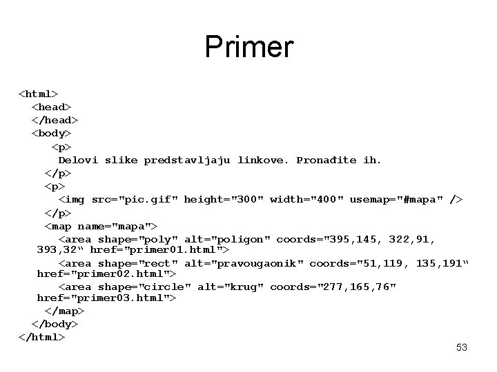 Primer <html> <head> </head> <body> <p> Delovi slike predstavljaju linkove. Pronađite ih. </p> <img