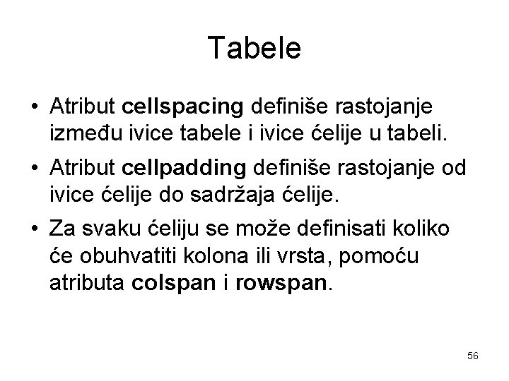 Tabele • Atribut cellspacing definiše rastojanje između ivice tabele i ivice ćelije u tabeli. Tabele • Atribut cellspacing definiše rastojanje između ivice tabele i ivice ćelije u tabeli.