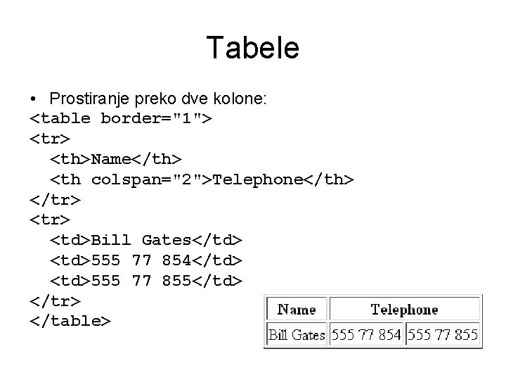 Tabele • Prostiranje preko dve kolone: <table border="1"> <tr> <th>Name</th> <th colspan="2">Telephone</th> </tr> <td>Bill