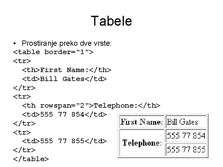 Tabele • Prostiranje preko dve vrste: <table border="1"> <tr> <th>First Name: </th> <td>Bill Gates</td> Tabele • Prostiranje preko dve vrste: <table border="1"> <tr> <th>First Name: </th> <td>Bill Gates</td>