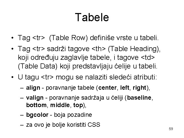 Tabele • Tag <tr> (Table Row) definiše vrste u tabeli. • Tag <tr> sadrži