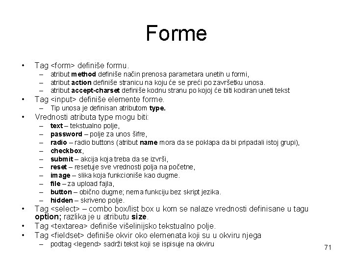 Forme • Tag <form> definiše formu. – atribut method definiše način prenosa parametara unetih Forme • Tag <form> definiše formu. – atribut method definiše način prenosa parametara unetih