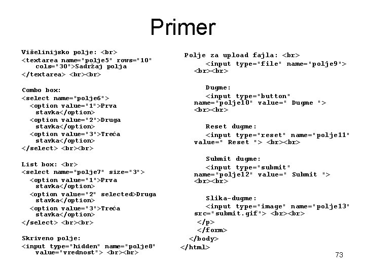 Primer Višelinijsko polje: <textarea name="polje 5" rows="10" cols="30">Sadržaj polja </textarea> Combo box: <select name="polje
