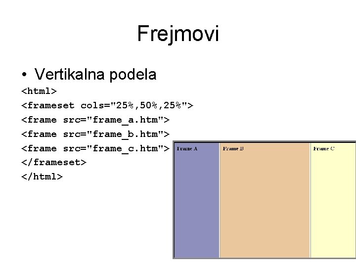 Frejmovi • Vertikalna podela <html> <frameset cols="25%, 50%, 25%"> <frame src="frame_a. htm"> <frame src="frame_b.