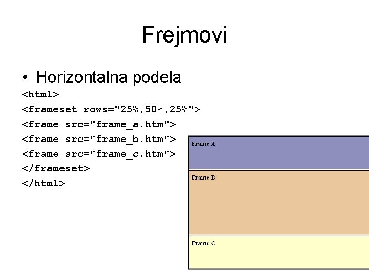 Frejmovi • Horizontalna podela <html> <frameset rows="25%, 50%, 25%"> <frame src="frame_a. htm"> <frame src="frame_b.