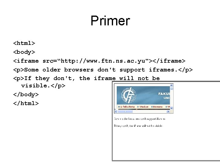 Primer <html> <body> <iframe src=“http: //www. ftn. ns. ac. yu"></iframe> <p>Some older browsers don't