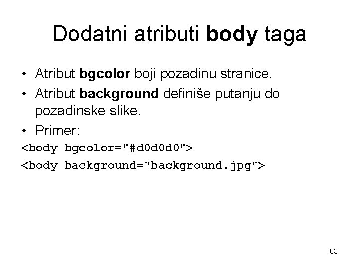 Dodatni atributi body taga • Atribut bgcolor boji pozadinu stranice. • Atribut background definiše