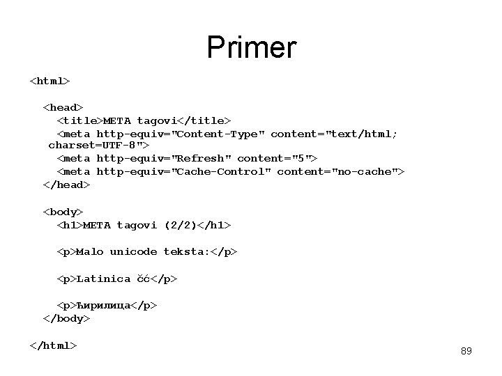 Primer <html> <head> <title>META tagovi</title> <meta http-equiv="Content-Type" content="text/html; charset=UTF-8"> <meta http-equiv="Refresh" content="5"> <meta http-equiv="Cache-Control"