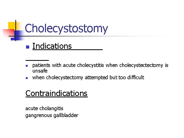 Cholecystostomy n n n Indications patients with acute cholecystitis when cholecystectectomy is unsafe when