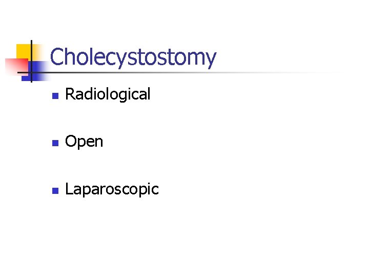 Cholecystostomy n Radiological n Open n Laparoscopic 