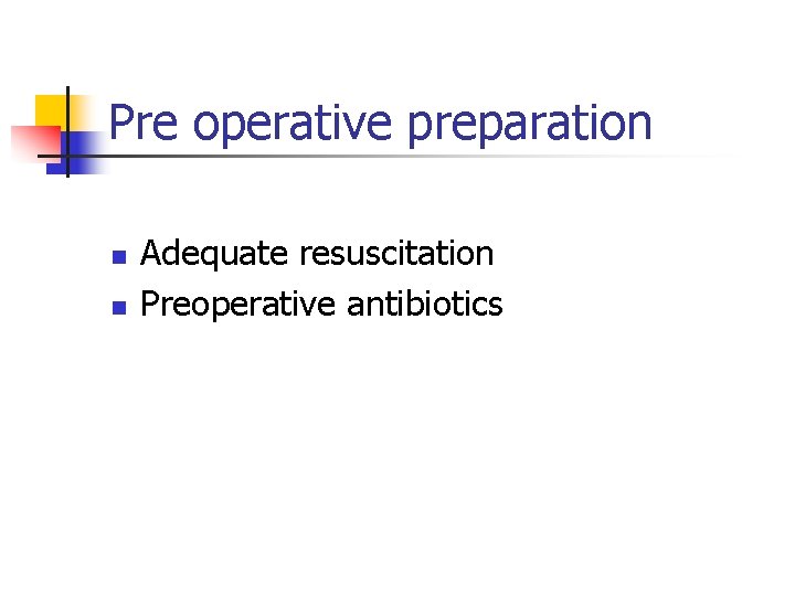 Pre operative preparation n n Adequate resuscitation Preoperative antibiotics 