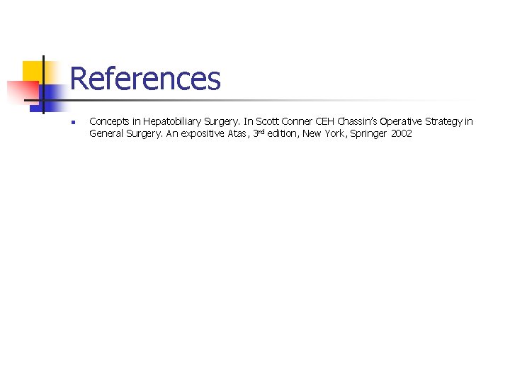 References n Concepts in Hepatobiliary Surgery. In Scott Conner CEH Chassin’s Operative Strategy in