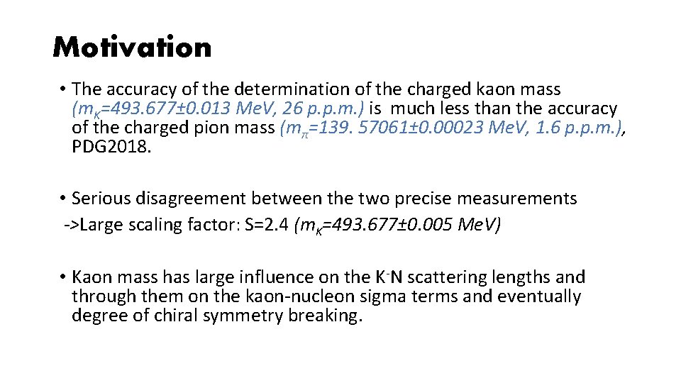 Motivation • The accuracy of the determination of the charged kaon mass (m. K=493.