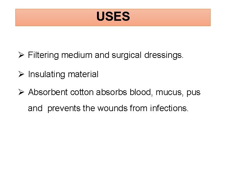 USES Filtering medium and surgical dressings. Insulating material Absorbent cotton absorbs blood, mucus, pus