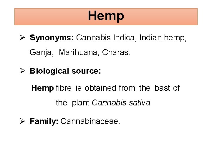 Hemp Synonyms: Cannabis Indica, Indian hemp, Ganja, Marihuana, Charas. Biological source: Hemp fibre is