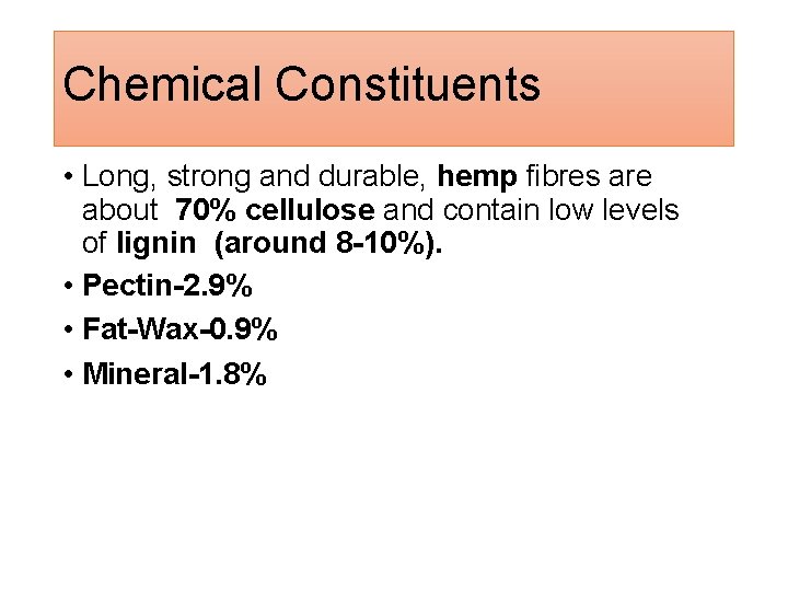 Chemical Constituents • Long, strong and durable, hemp fibres are about 70% cellulose and