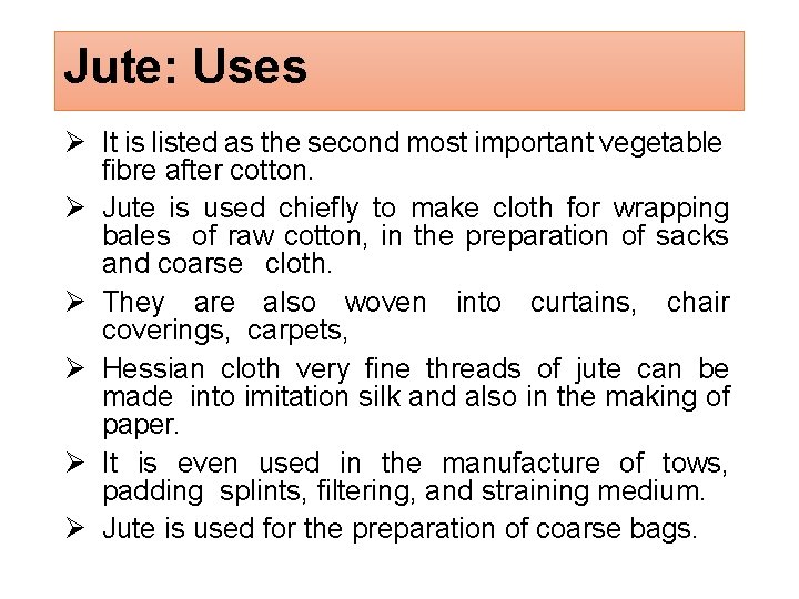 Jute: Uses It is listed as the second most important vegetable fibre after cotton.