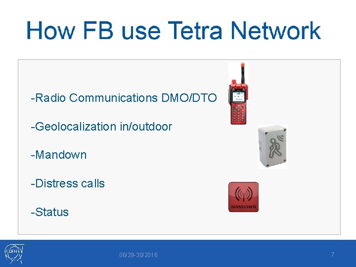 -Radio Communications DMO/DTO -Geolocalization in/outdoor -Mandown -Distress calls -Status 06/29 -30/2016 7 