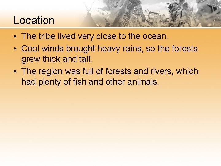 Location • The tribe lived very close to the ocean. • Cool winds brought