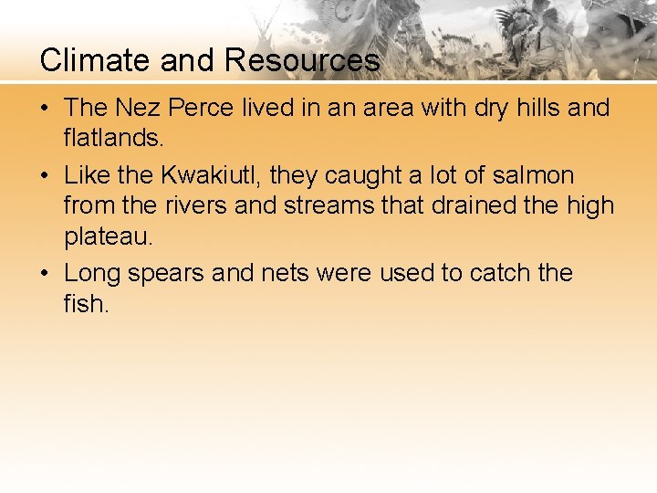 Climate and Resources • The Nez Perce lived in an area with dry hills
