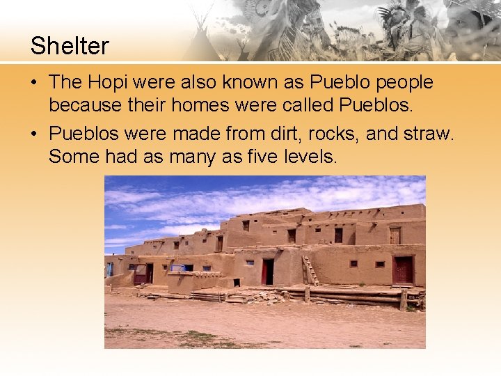 Shelter • The Hopi were also known as Pueblo people because their homes were