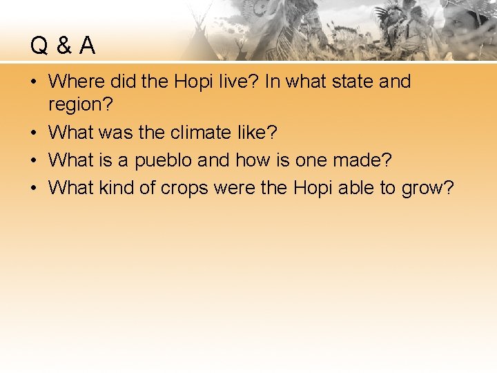 Q&A • Where did the Hopi live? In what state and region? • What