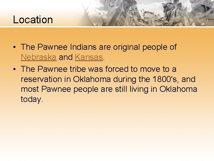 Location • The Pawnee Indians are original people of Nebraska and Kansas. • The