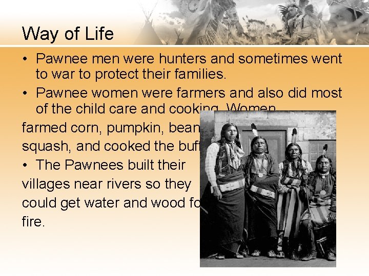 Way of Life • Pawnee men were hunters and sometimes went to war to