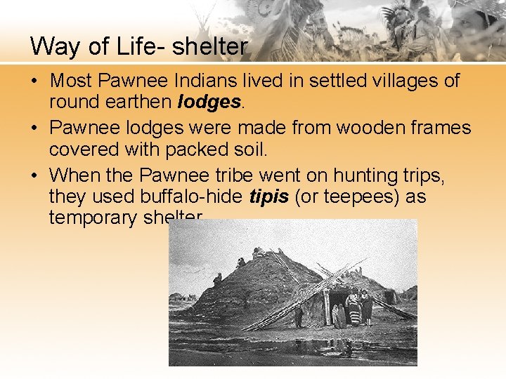 Way of Life- shelter • Most Pawnee Indians lived in settled villages of round
