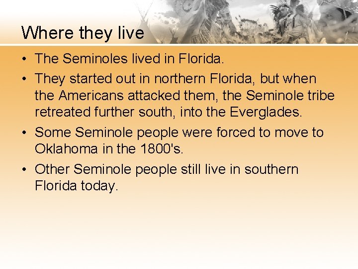 Where they live • The Seminoles lived in Florida. • They started out in