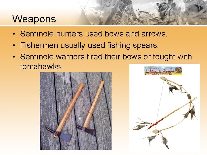 Weapons • Seminole hunters used bows and arrows. • Fishermen usually used fishing spears.