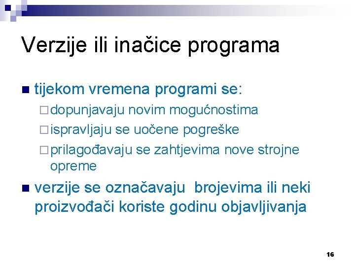 Verzije ili inačice programa n tijekom vremena programi se: ¨ dopunjavaju novim mogućnostima ¨