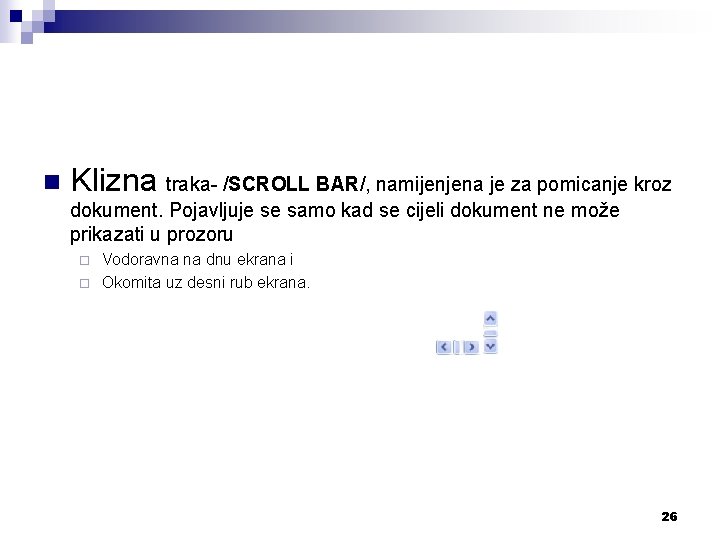 n Klizna traka- /SCROLL BAR/, namijenjena je za pomicanje kroz dokument. Pojavljuje se samo