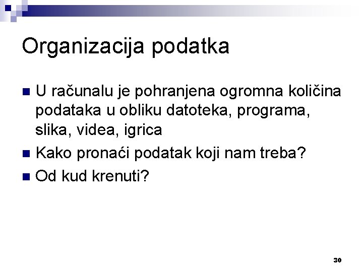 Organizacija podatka U računalu je pohranjena ogromna količina podataka u obliku datoteka, programa, slika,