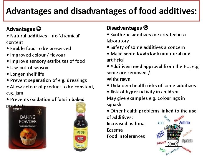 Advantages and disadvantages of food additives: Advantages • Natural additives – no ‘chemical’ content