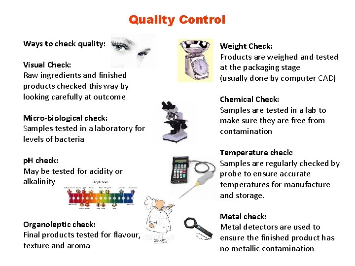 Quality Control Ways to check quality: Visual Check: Raw ingredients and finished products checked