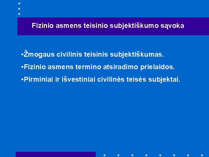 Fizinio asmens teisinio subjektiškumo sąvoka • Žmogaus civilinis teisinis subjektiškumas. • Fizinio asmens termino