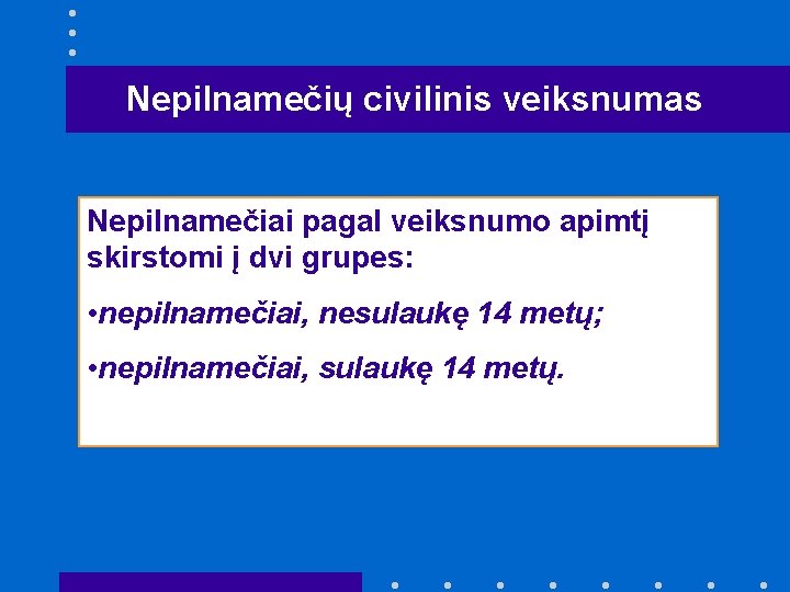 Nepilnamečių civilinis veiksnumas Nepilnamečiai pagal veiksnumo apimtį skirstomi į dvi grupes: • nepilnamečiai, nesulaukę