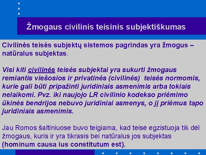 Žmogaus civilinis teisinis subjektiškumas Civilinės teisės subjektų sistemos pagrindas yra žmogus – natūralus subjektas.