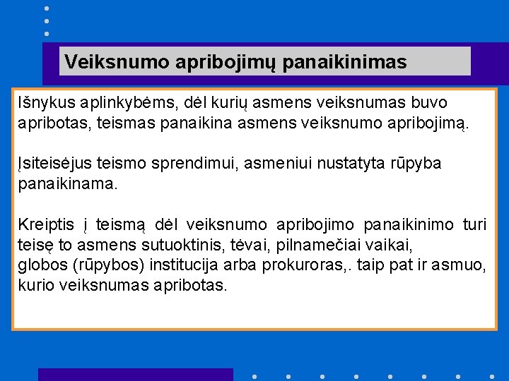 Veiksnumo apribojimų panaikinimas Išnykus aplinkybėms, dėl kurių asmens veiksnumas buvo apribotas, teismas panaikina asmens