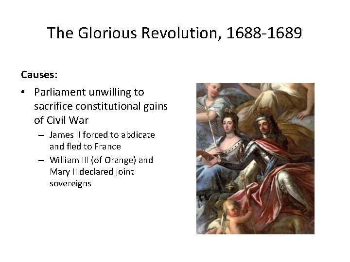 The Glorious Revolution, 1688 -1689 Causes: • Parliament unwilling to sacrifice constitutional gains of