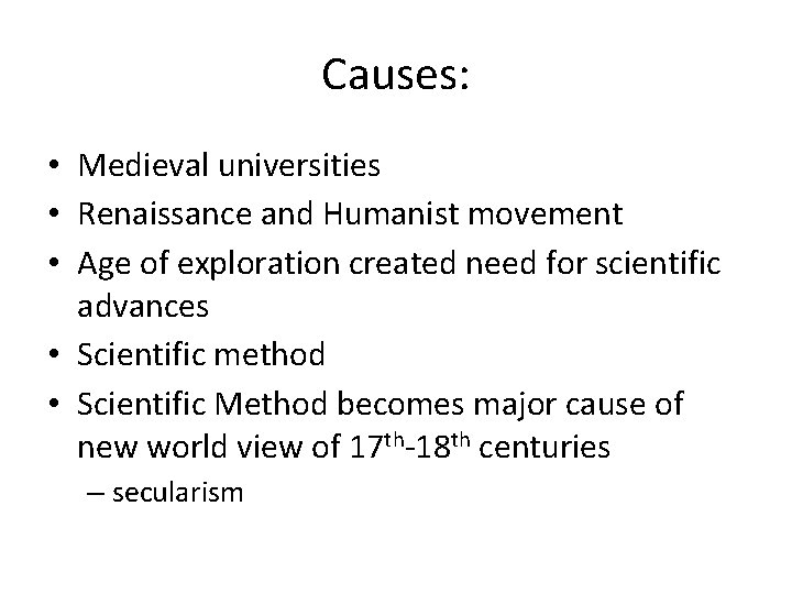 Causes: • Medieval universities • Renaissance and Humanist movement • Age of exploration created